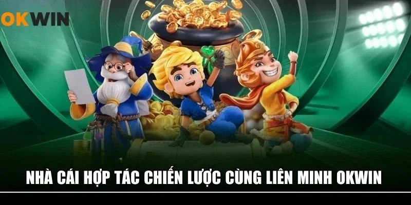 Nhà cái hợp tác chiến lược cùng liên minh OKWIN