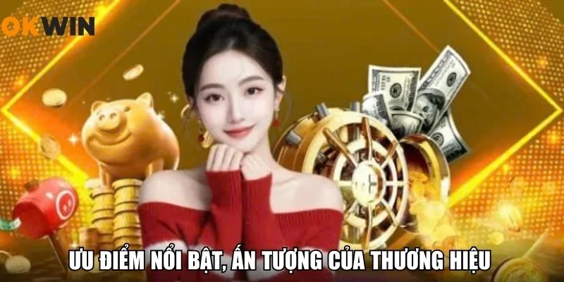 Ưu điểm nổi bật, ấn tượng của thương hiệu