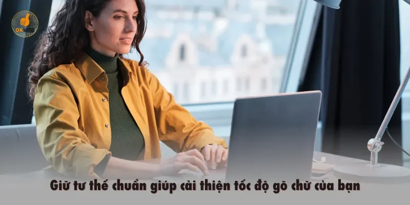 Giữ tư thế chuẩn giúp cải thiện tốc độ gõ chữ của bạn