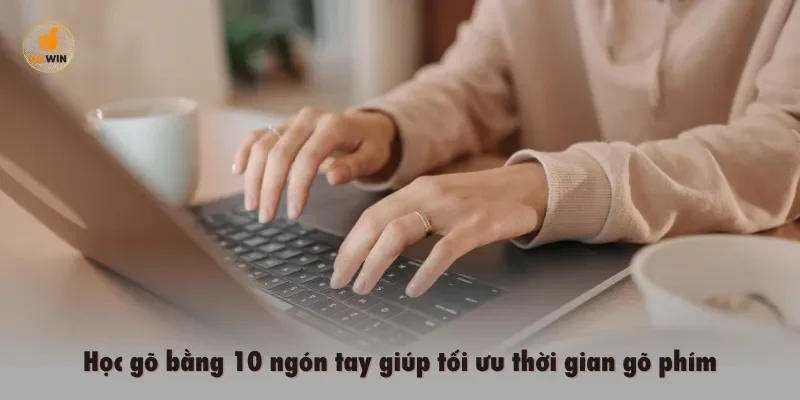 Học gõ bằng 10 ngón tay giúp tối ưu thời gian gõ phím