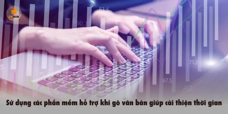 Sử dụng các phần mềm hỗ trợ khi gõ văn bản giúp cải thiện thời gian