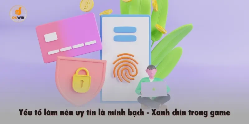 Yếu tố làm nên uy tín là minh bạch, xanh chín trong game