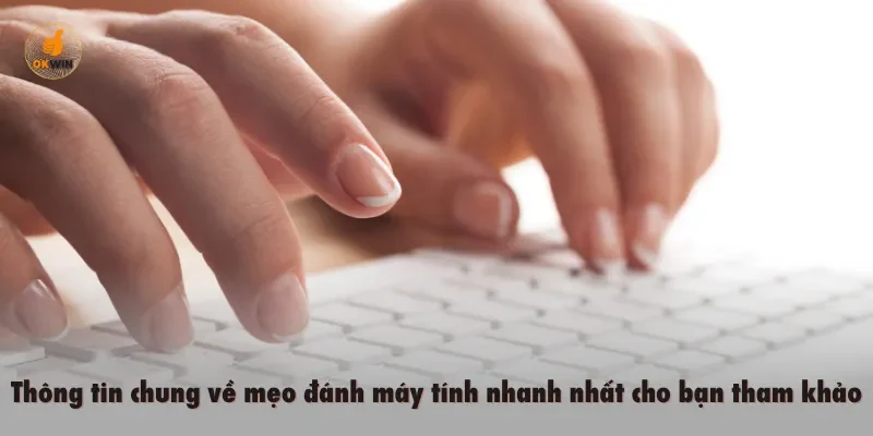 Thông tin chung về mẹo đánh máy tính nhanh cho bạn tham khảo