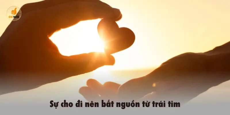 Sự cho đi nên bắt nguồn từ trái tim