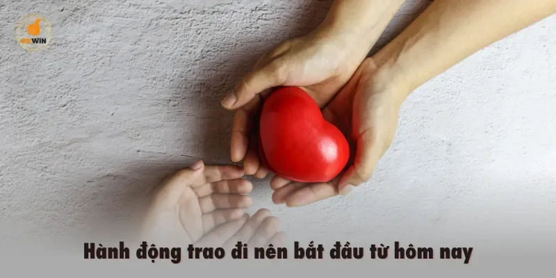 Hành động trao đi nên bắt đầu từ hôm nay
