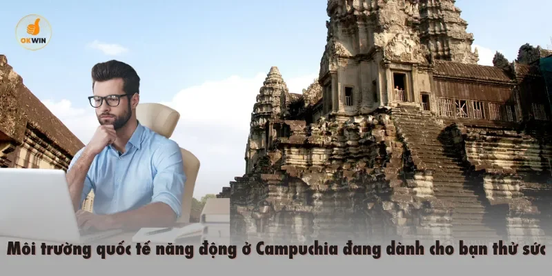 Môi trường quốc tế năng động ở Campuchia đang dành cho bạn thử sức