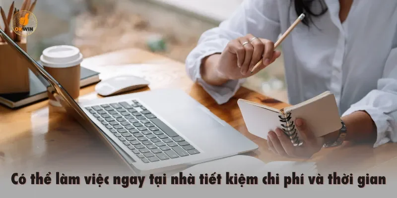 Có thể làm việc ngay tại nhà tiết kiệm chi phí và thời gian
